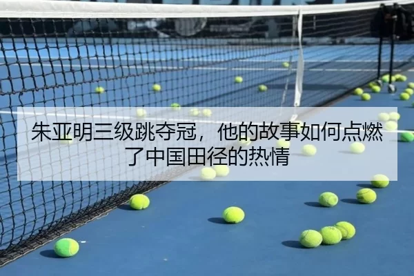 朱亚明三级跳夺冠，他的故事如何点燃了中国田径的热情